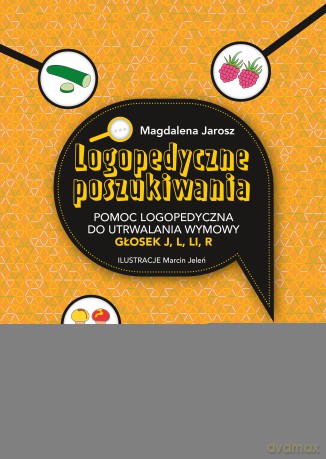 Logopedyczne poszukiwania. Pomoc logopedyczna do utrwalania wymowy głosek j, l, li, r - Magdalena Jarosz [KSIĄŻKA]