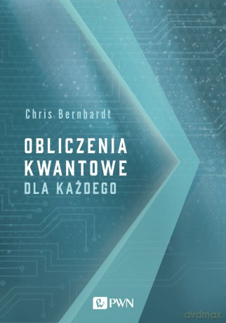 Obliczenia kwantowe dla każdego - Chris Bernhardt [KSIĄŻKA]