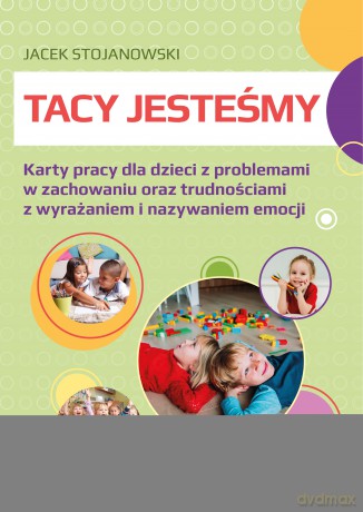 Tacy jesteśmy. Karty pracy dla dzieci z problemami w zachowaniu oraz trudnościami z wyrażaniem i nazywaniem emocji - Jacek Stojanowski [KSIĄŻKA]