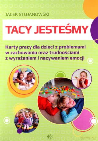 Tacy jesteśmy. Karty pracy dla dzieci z problemami w zachowaniu oraz trudnościami z wyrażaniem i nazywaniem emocji - Jacek Stojanowski [KSIĄŻKA]