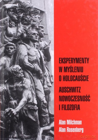 Eksperymenty w myśleniu o holocauście Auschwitz nowoczesność i filozofia - Alan Milchman, Alan Rosenberg [KSIĄŻKA]
