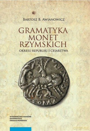 Gramatyka monet rzymskich okresu republiki i cesarstwa - Awianowicz Bartosz B. [KSIĄŻKA]