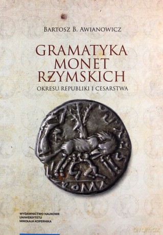 Gramatyka monet rzymskich okresu republiki i cesarstwa - Awianowicz Bartosz B. [KSIĄŻKA]