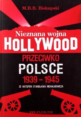 Nieznana wojna Hollywood przeciwko Polsce 1939-1945 - M. B. B. Biskupski [KSIĄŻKA]
