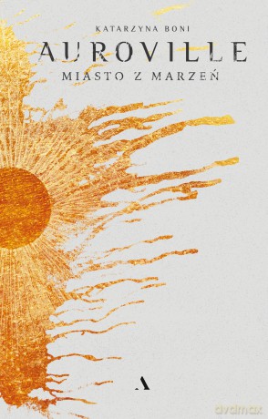 Auroville. Miasto z marzeń - Katarzyna Boni [KSIĄŻKA]