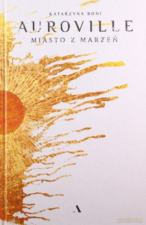 Auroville. Miasto z marzeń - Katarzyna Boni [KSIĄŻKA]