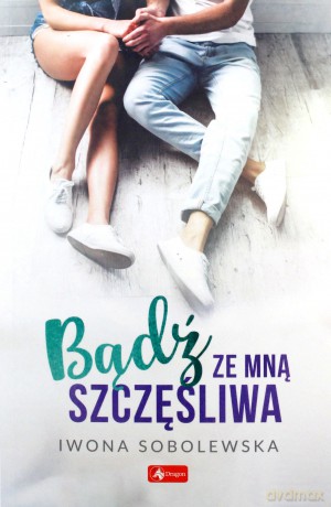 Bądź ze mną szczęśliwa - Iwona Sobolewska [KSIĄŻKA]