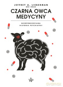 Czarna owca medycyny Nieopowiedziana historia psychiatrii - Jeffrey A. Lieberman [KSIĄŻKA]