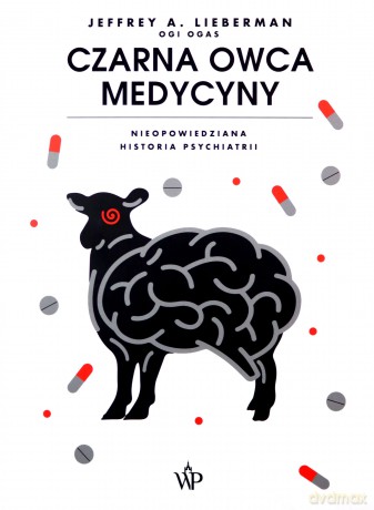 Czarna owca medycyny Nieopowiedziana historia psychiatrii - Jeffrey A. Lieberman [KSIĄŻKA]