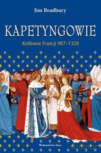 Kapetyngowie. Królowie Francji 987-1328 - Jim Bradbury [KSIĄŻKA]