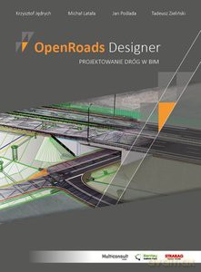 OpenRoads Designer. Projektowanie dróg w BIM - K. Jędrych, J. Poślada, M. Latała, T. Zieliński [KSIĄŻKA]