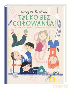 Tylko bez całowania! czyli jak sobie radzić z niektórymi emocjami - Grzegorz Kasdepke [KSIĄŻKA]