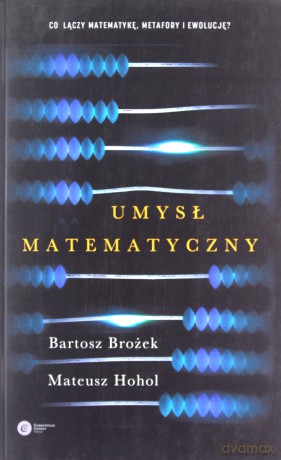 Umysł matematyczny - Bartosz Brożek, Mateusz Hohol [KSIĄŻKA]
