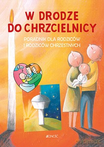 W drodze do chrzcielnicy. Poradnik dla rodziców i rodziców chrzestnych [KSIĄŻKA]