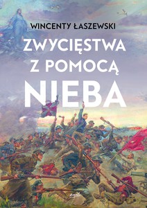 Zwycięstwa z pomocą nieba - Wincenty Łaszewski [KSIĄŻKA]