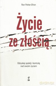 Życie ze złością. Odzyskaj spokój i kontrolę nad swoim życiem - Ron Potter-Efron [KSIĄŻKA]