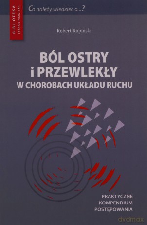 Ból ostry i przewlekły w chorobach układu ruchu - Robert Rupiński [KSIĄŻKA]
