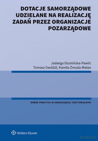 Dotacje samorządowe udzielane na realizację zadań przez organizacje pozarządowe - Jadwiga Glumińska-Pawlic, Tomasz Gwóźdź [KSIĄŻKA]