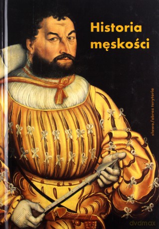 Historia męskości (Tom 1) Od starożytności do oświecenia Wymyślanie męskości - Alain Corbin, Georges Vigarello [KSIĄŻKA]