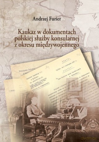 Kaukaz w dokumentach polskiej służby konsularnej z okresu międzywojennego - Andrzej Furier [KSIĄŻKA]