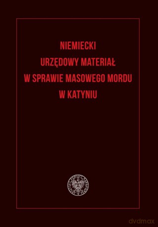 Niemiecki urzędowy materiał w sprawie masowego mordu w Katyniu [KSIĄŻKA]