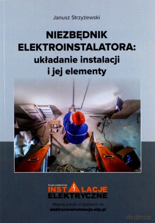 Niezbędnik elektroinstalatora układanie instalacji i jej elementy - Janusz Strzyżewski [KSIĄŻKA]