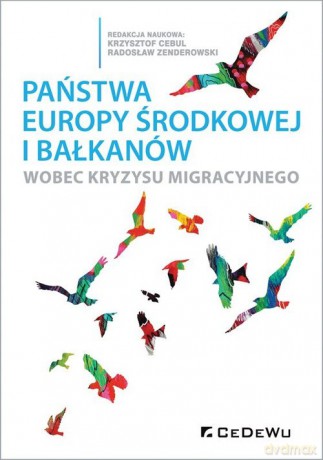 Państwa Europy Środkowej i Bałkanów wobec kryzysu migracyjnego [KSIĄŻKA]
