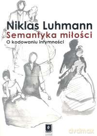 Semantyka miłości O kodowaniu intymności - Niklas Luhmann [KSIĄŻKA]