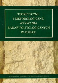 Teoretyczne i metodologiczne wyzwania badań politologicznych w Polsce [KSIĄŻKA]