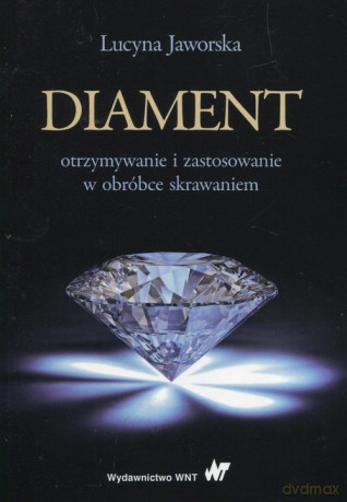 Diament otrzymywanie i zastosowanie w obróbce skrawaniem - Lucyna Jaworska [KSIĄŻKA]