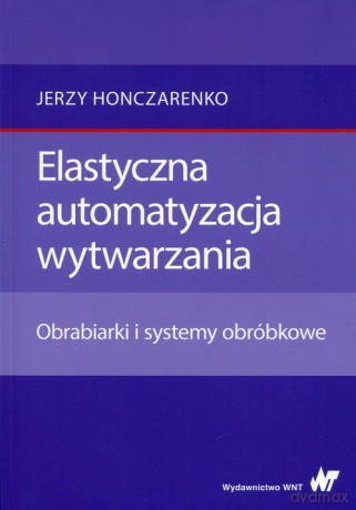 Elastyczna automatyzacja wytwarzania - Jerzy Honczarenko [KSIĄŻKA]