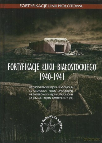 Fortyfikacje Łuku Białostockiego 1940-1941 - Anna Świtalska, Rafał Bujko [KSIĄŻKA]