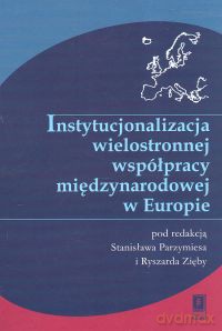Instytucjonalizacja wielostronnej współpracy międzynarodowej w Europie [KSIĄŻKA]