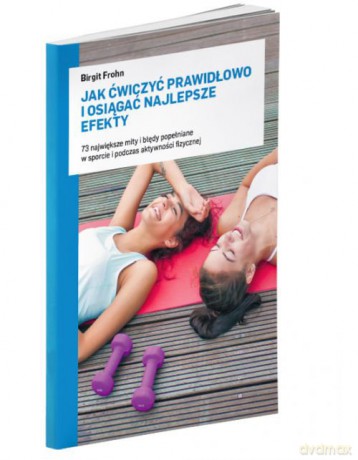 Jak ćwiczyć prawidłowo i osiągać najlepsze efekty - Birgit Frohn [KSIĄŻKA]