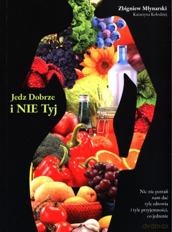 Jedz dobrze i nie tyj - Zbigniew Młynarski, Katarzyna Kołodziej [KSIĄŻKA]