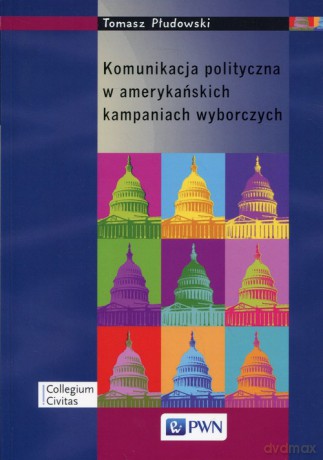 Komunikacja polityczna w amerykańskich kampaniach wyborczych - Tomasz Płudowski [KSIĄŻKA]