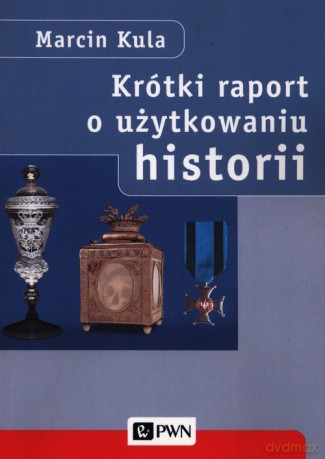 Krótki raport o użytkowaniu historii - Marcin Kula [KSIĄŻKA]
