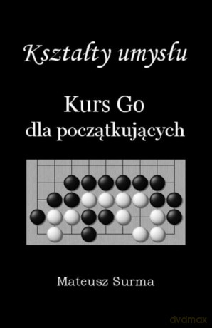 Kształty umysłu Kurs Go dla początkujących - Mateusz Surma [KSIĄŻKA]