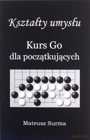 Kształty umysłu Kurs Go dla początkujących - Mateusz Surma [KSIĄŻKA]
