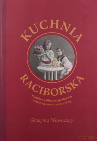 Kuchnia raciborska - Grzegorz Wawoczny [KSIĄŻKA]