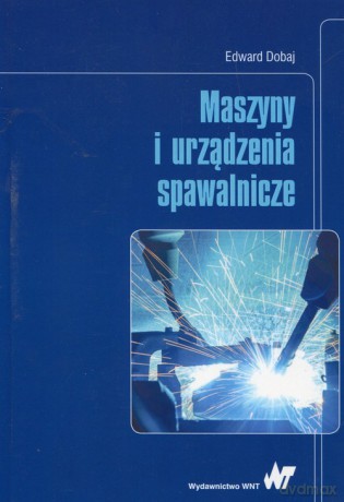 Maszyny i urządzenia spawalnicze - Edward Dobaj [KSIĄŻKA]