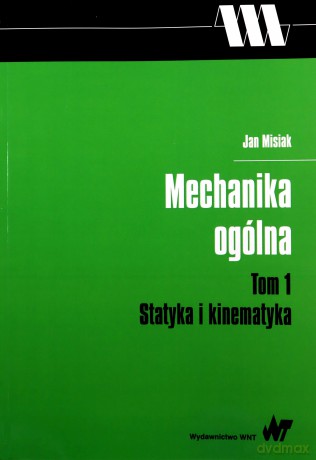 Mechanika ogólna (Tom 1) Statyka i kinematyka - Jan Misiak [KSIĄŻKA]
