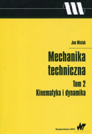 Mechanika techniczna (Tom 2) Kinematyka i dynamika - Jan Misiak [KSIĄŻKA]
