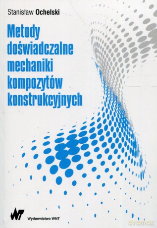 Metody doświadczalne mechaniki kompozytów konstrukcyjnych - Stanisław Ochelski [KSIĄŻKA]