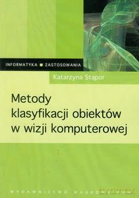 Metody klasyfikacji obiektów w wizji komputerowej - Katarzyna Stąpor [KSIĄŻKA]