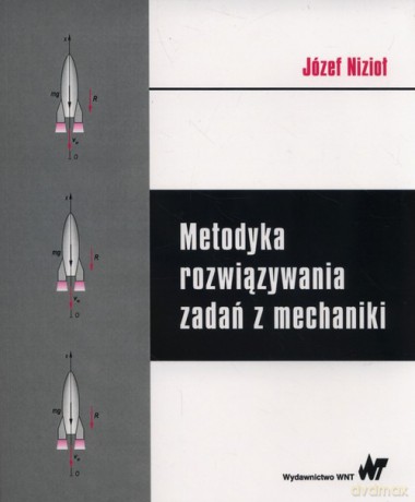 Metodyka rozwiązywania zadań z mechaniki - Józef Nizioł [KSIĄŻKA]