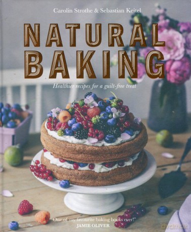 Natural Baking - Carolin Strothe, Sebastian Keitel [KSIĄŻKA]