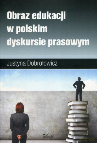 Obraz edukacji w polskim dyskursie prasowym - Justyna Dobrołowicz [KSIĄŻKA]