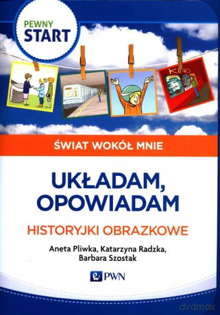 Pewny start Świat wokół mnie Układam, opowiadam Historyjki obrazkowe - Aneta Pliwka, Katarzyna Radzka [KSIĄŻKA]