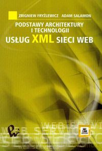 Podstawy architektury i technologii usług XML sieci WEB - Zbigniew Fryźlewicz, Adam Salamon [KSIĄŻKA]